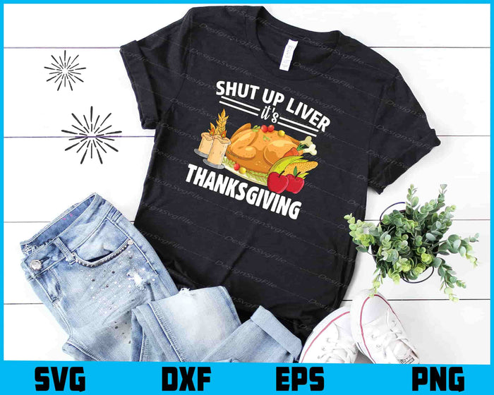 Shut Up Liver It’s Thanksgiving SVG PNG Sublimation Files  - Premium Cutting Files in SVG, PNG & EPS Formats - Premium SVG Cutting Files for Crafts