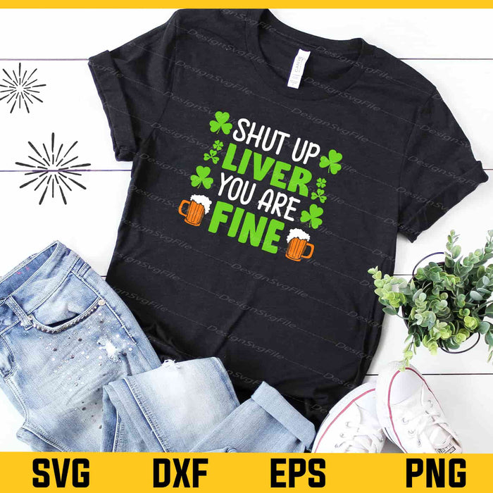 Shut Up Liver You Are Fine St-patricks Day Svg Cutting Printable File  - Premium Cutting Files in SVG, PNG & EPS Formats - Premium SVG Cutting Files for Crafts