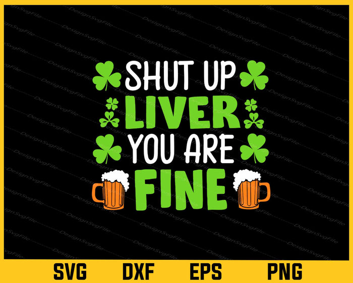 Shut Up Liver You Are Fine St-patricks Day Svg Cutting Printable File  - Premium Cutting Files in SVG, PNG & EPS Formats - Premium SVG Cutting Files for Crafts