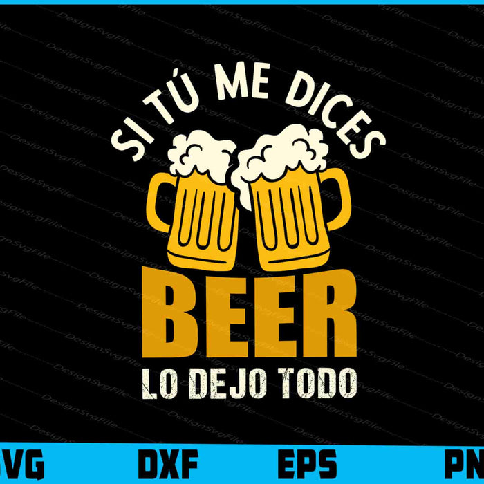 Si Tú Me Dices Beer Lo Dejo Todo SVG