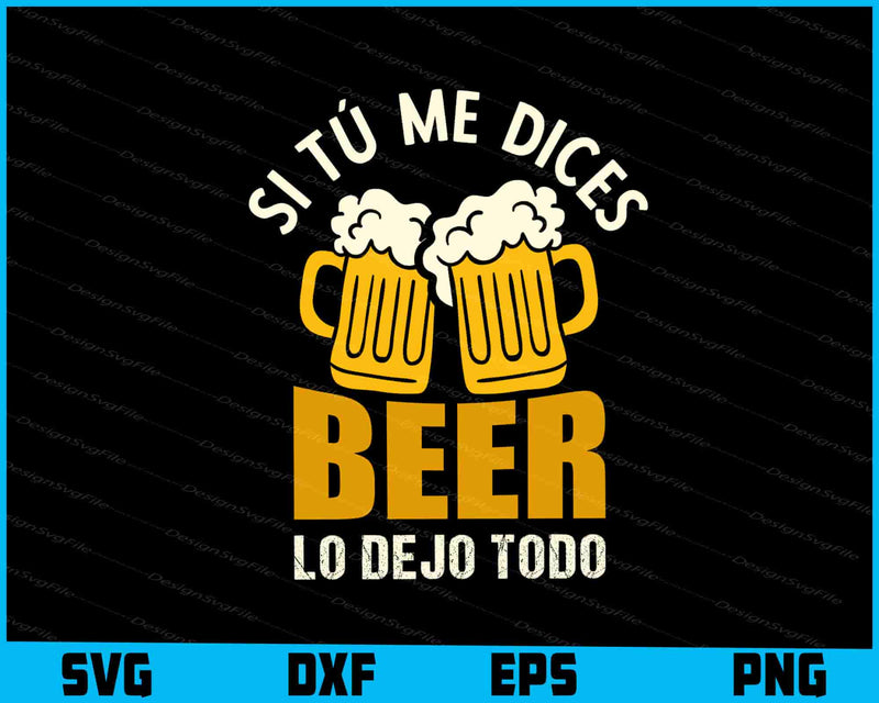 Si Tú Me Dices Beer Lo Dejo Todo SVG
