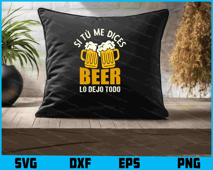 Si Tú Me Dices Beer Lo Dejo Todo SVG