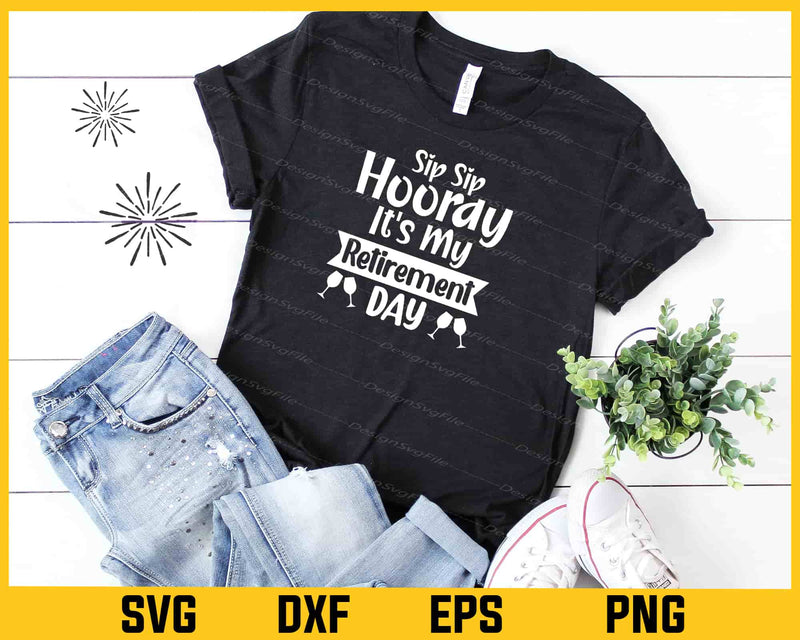 Sip Sip Hooray It's My Retirement Day Svg Cutting Printable File