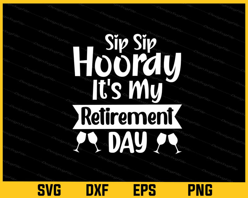 Sip Sip Hooray It's My Retirement Day Svg Cutting Printable File  - Premium Cutting Files in SVG, PNG & EPS Formats - Premium SVG Cutting Files for Crafts