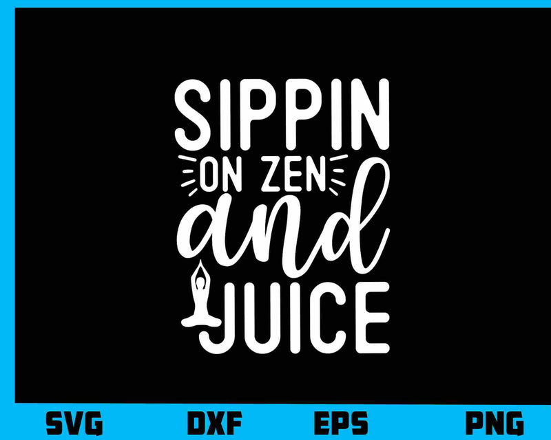 Sippin On Zen And Juice Yoga Svg Cutting Printable File  - Premium Cutting Files in SVG, PNG & EPS Formats - Premium SVG Cutting Files for Crafts