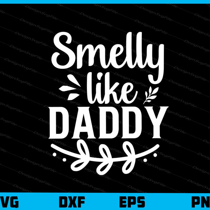 Smelly Like Daddy Svg Cutting Printable File  - Premium Cutting Files in SVG, PNG & EPS Formats - Premium SVG Cutting Files for Crafts