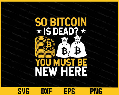 So Bitcoin Is Dead You Must Be New Here Svg Cutting Printable File  - Premium Cutting Files in SVG, PNG & EPS Formats - Premium SVG Cutting Files for Crafts