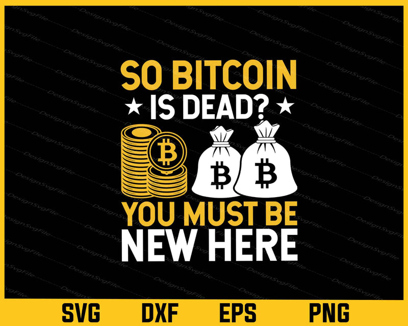 So Bitcoin Is Dead You Must Be New Here Svg Cutting Printable File  - Premium Cutting Files in SVG, PNG & EPS Formats - Premium SVG Cutting Files for Crafts