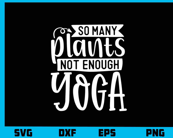 So Many Plants Not Enough Yoga Svg Cutting Printable File  - Premium Cutting Files in SVG, PNG & EPS Formats - Premium SVG Cutting Files for Crafts