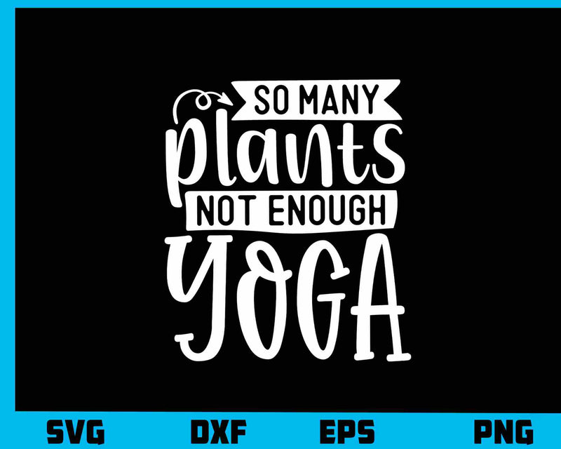 So Many Plants Not Enough Yoga svg