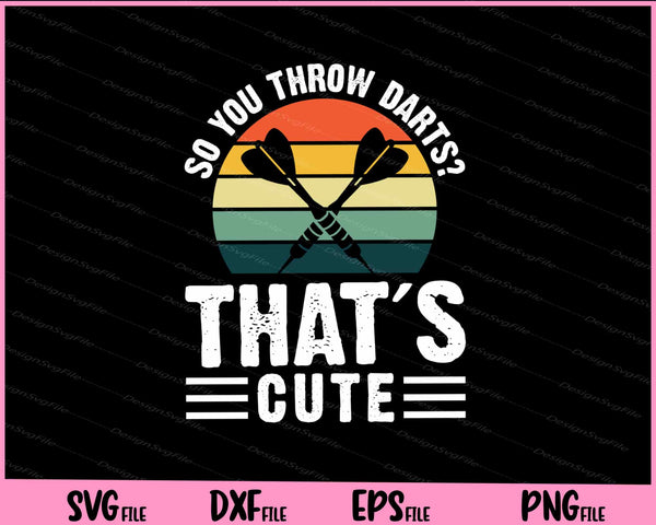 So You Throw Darts That’s Cute svg
