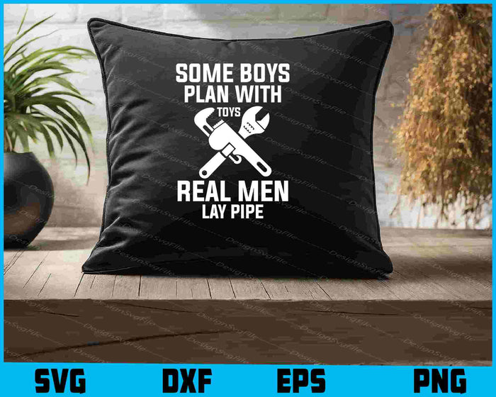 Some Boys Plan With Toys Real Men Lay Pipe SVG