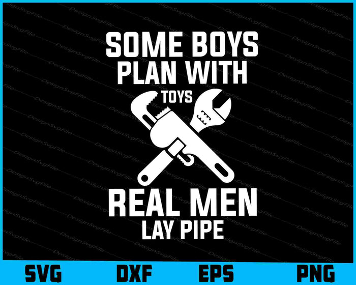 Some Boys Plan With Toys Real Men Lay Pipe SVG