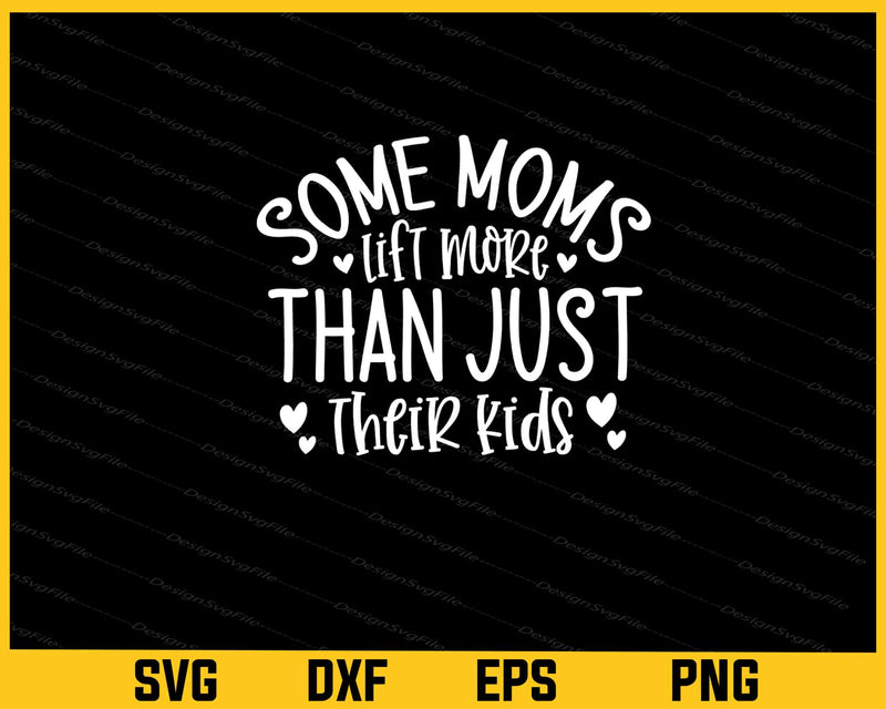 Some Moms Lift More Than Just Their Kids Svg Cutting Printable File