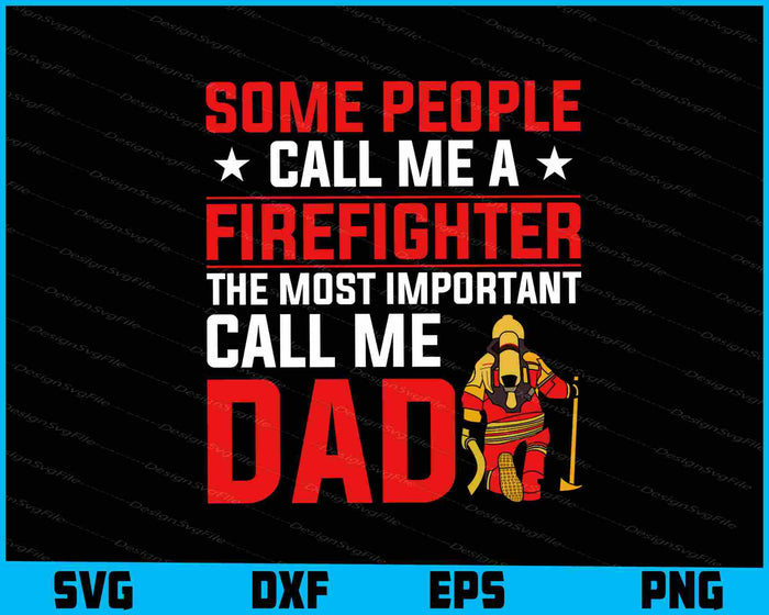 Some People Call Me A Firefighter The Most Important Call Me Dad SVG