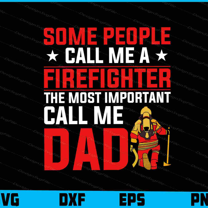 Some People Call Me A Firefighter The Most Important Call Me Dad SVG