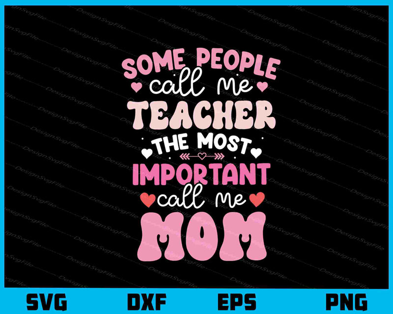 Some People Call Me Teacher The Most Important Call Mom svg