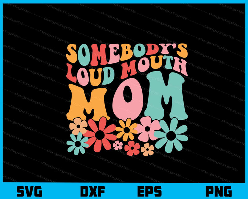 Somebody's Loud Mouth Mom Flower svg