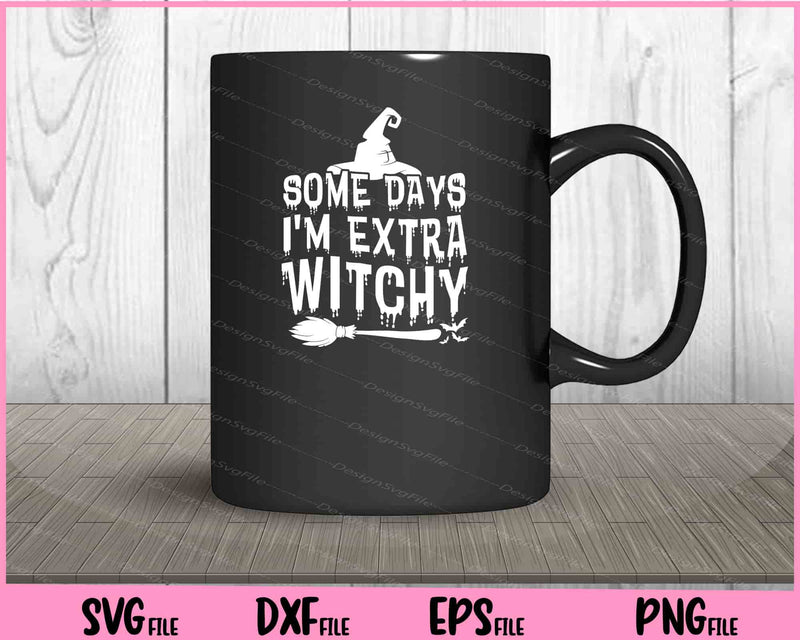Some days I'm extra witchy Halloween Svg Cutting Printable Files  - Premium Cutting Files in SVG, PNG & EPS Formats - Premium SVG Cutting Files for Crafts