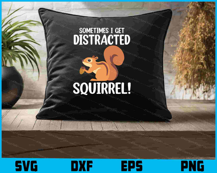 Sometimes I Get Distracted Squirrel! SVG, Animals PNG