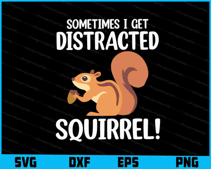 Sometimes I Get Distracted Squirrel! SVG, Animals PNG
