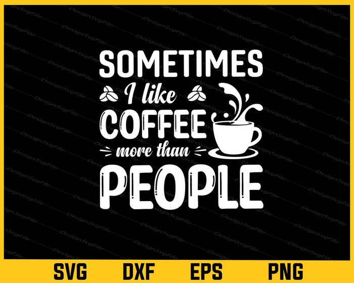 Sometimes I Like Coffee More Than People Svg Cutting Printable File  - Premium Cutting Files in SVG, PNG & EPS Formats - Premium SVG Cutting Files for Crafts