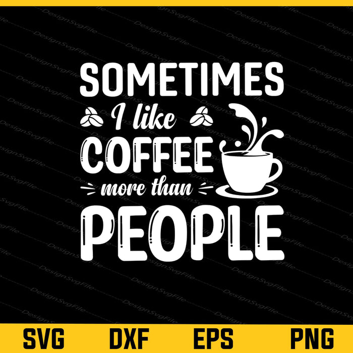 Sometimes I Like Coffee More Than People Svg Cutting Printable File  - Premium Cutting Files in SVG, PNG & EPS Formats - Premium SVG Cutting Files for Crafts