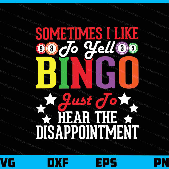 Sometimes I Like To Yell Bingo Just To Hear Svg Cutting Printable File  - Premium Cutting Files in SVG, PNG & EPS Formats - Premium SVG Cutting Files for Crafts