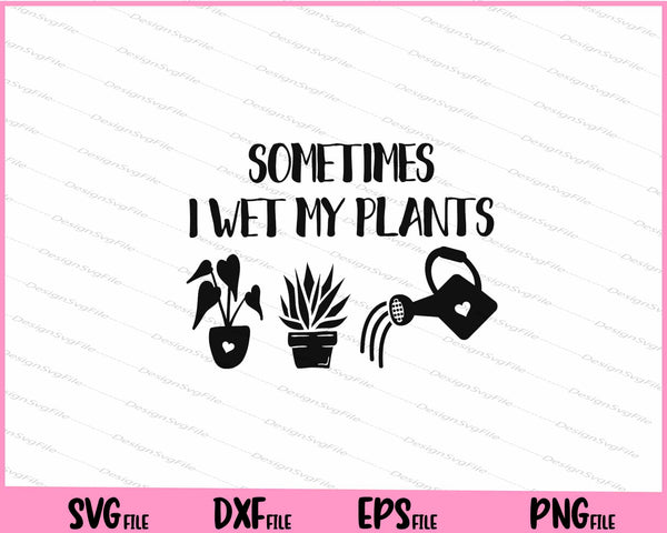 Sometimes I Wet My Plants Svg Cutting Printable Files  - Premium Cutting Files in SVG, PNG & EPS Formats - Premium SVG Cutting Files for Crafts