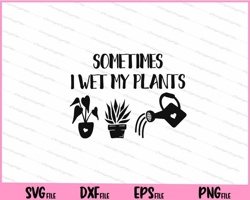 Sometimes I Wet My Plants svg