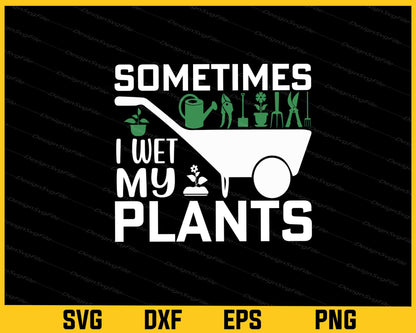 Sometimes I Wet My Plants Svg Cutting Printable File  - Premium Cutting Files in SVG, PNG & EPS Formats - Premium SVG Cutting Files for Crafts