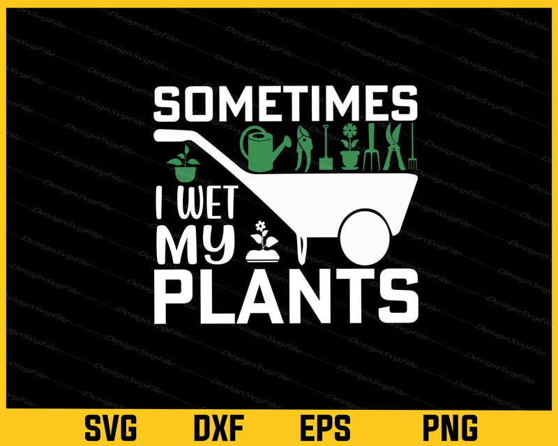 Sometimes I Wet My Plants Svg Cutting Printable File
