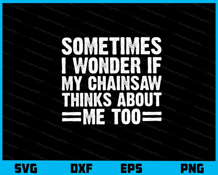 Sometimes I Wonder If My Chainsaw Thinks Svg Cutting Printable File  - Premium Cutting Files in SVG, PNG & EPS Formats - Premium SVG Cutting Files for Crafts