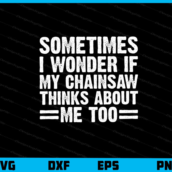 Sometimes I Wonder If My Chainsaw Thinks Svg Cutting Printable File  - Premium Cutting Files in SVG, PNG & EPS Formats - Premium SVG Cutting Files for Crafts
