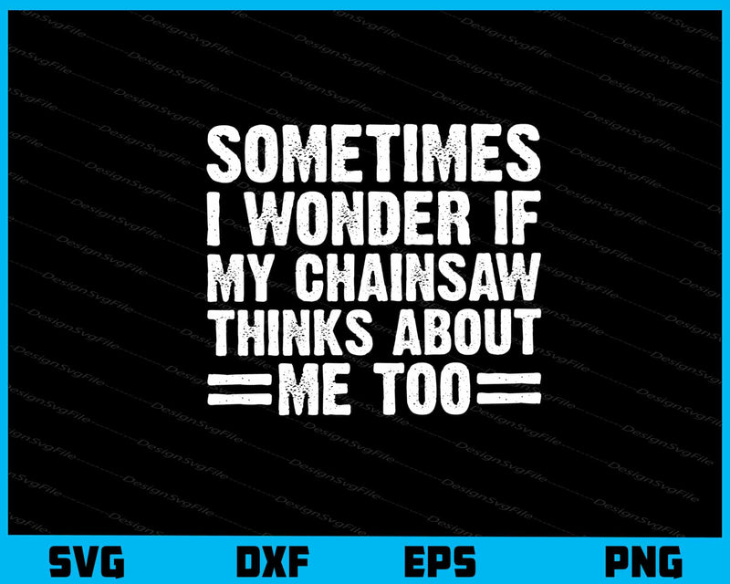 Sometimes I Wonder If My Chainsaw Thinks svg