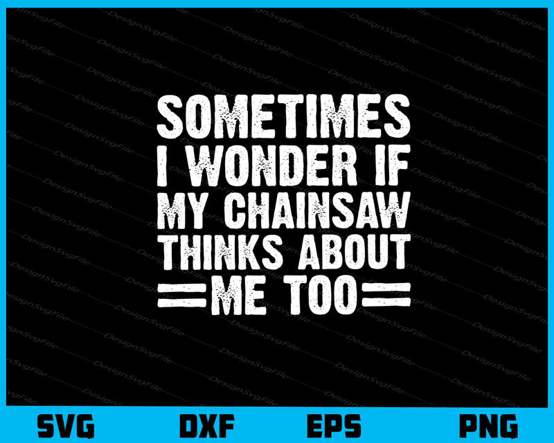 Sometimes I Wonder If My Chainsaw Thinks Svg Cutting Printable File  - Premium Cutting Files in SVG, PNG & EPS Formats - Premium SVG Cutting Files for Crafts