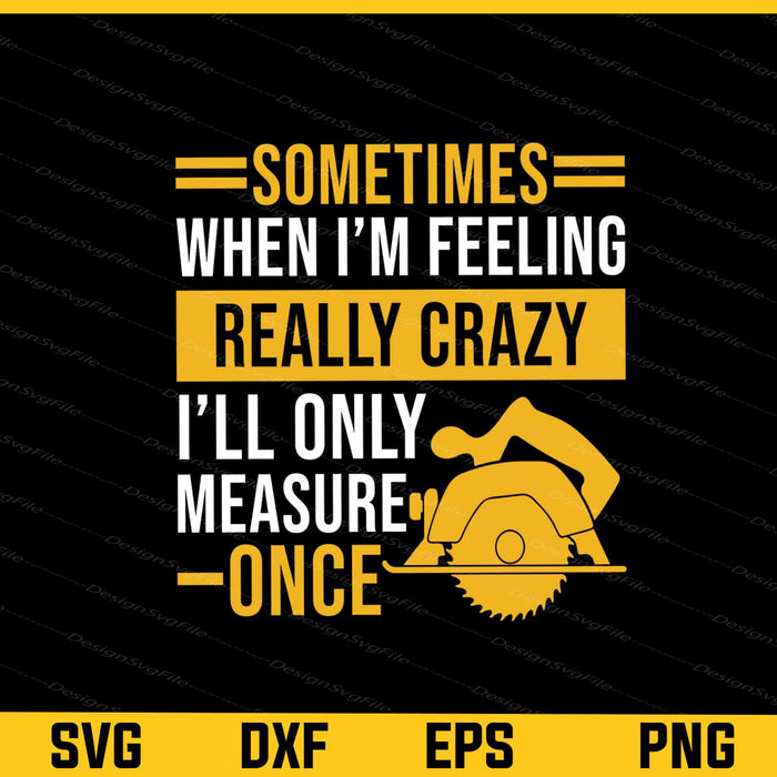 Sometimes When I’m Feeling Carpenter Svg Cutting Printable File  - Premium Cutting Files in SVG, PNG & EPS Formats - Premium SVG Cutting Files for Crafts
