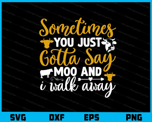 Sometimes You Just Gotta Say Moo And I Walk Away Svg Cutting Printable File  - Premium Cutting Files in SVG, PNG & EPS Formats - Premium SVG Cutting Files for Crafts