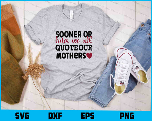 Sooner Or Later We All Quote Our Mother's day Svg Cutting Printable File  - Premium Cutting Files in SVG, PNG & EPS Formats - Premium SVG Cutting Files for Crafts