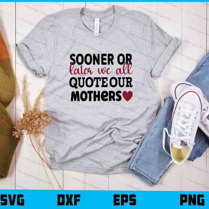 Sooner Or Later We All Quote Our Mother's day Svg Cutting Printable File  - Premium Cutting Files in SVG, PNG & EPS Formats - Premium SVG Cutting Files for Crafts