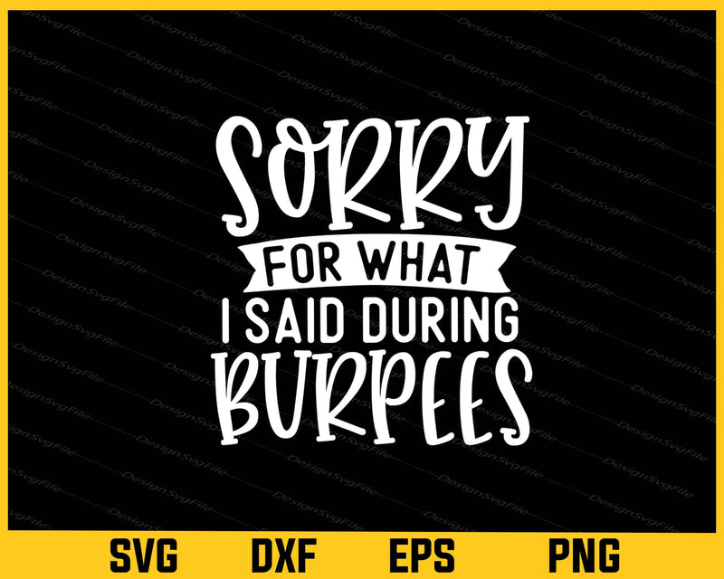 Sorry For What I Said During Burpeess Fun Svg Cutting Printable File  - Premium Cutting Files in SVG, PNG & EPS Formats - Premium SVG Cutting Files for Crafts