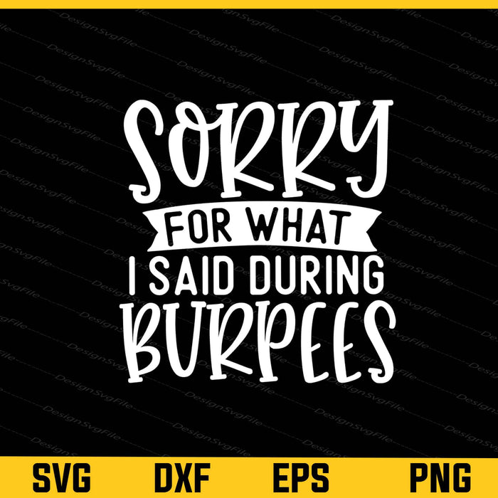 Sorry For What I Said During Burpeess Fun Svg Cutting Printable File  - Premium Cutting Files in SVG, PNG & EPS Formats - Premium SVG Cutting Files for Crafts