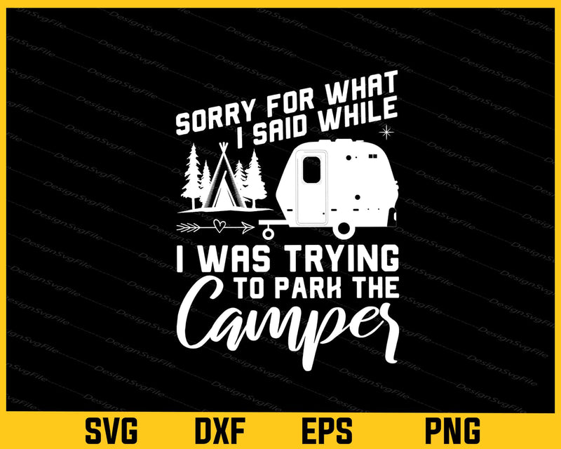Sorry For What I Said While To Park The Camping Svg Cutting Printable File