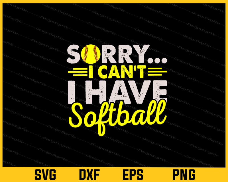 Sorry I Can't I Have Softball Svg Cutting Printable File  - Premium Cutting Files in SVG, PNG & EPS Formats - Premium SVG Cutting Files for Crafts