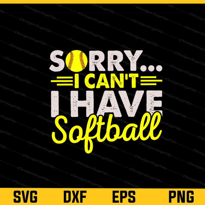 Sorry I Can't I Have Softball Svg Cutting Printable File  - Premium Cutting Files in SVG, PNG & EPS Formats - Premium SVG Cutting Files for Crafts