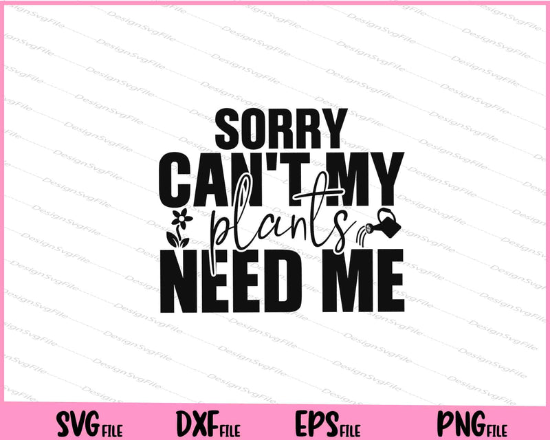 Sorry I Can't My Plants Need Me Svg Cutting Printable Files  - Premium Cutting Files in SVG, PNG & EPS Formats - Premium SVG Cutting Files for Crafts