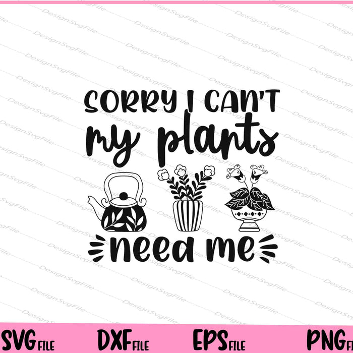 Sorry I Can't My Plants Need Me Svg Cutting Printable Files  - Premium Cutting Files in SVG, PNG & EPS Formats - Premium SVG Cutting Files for Crafts