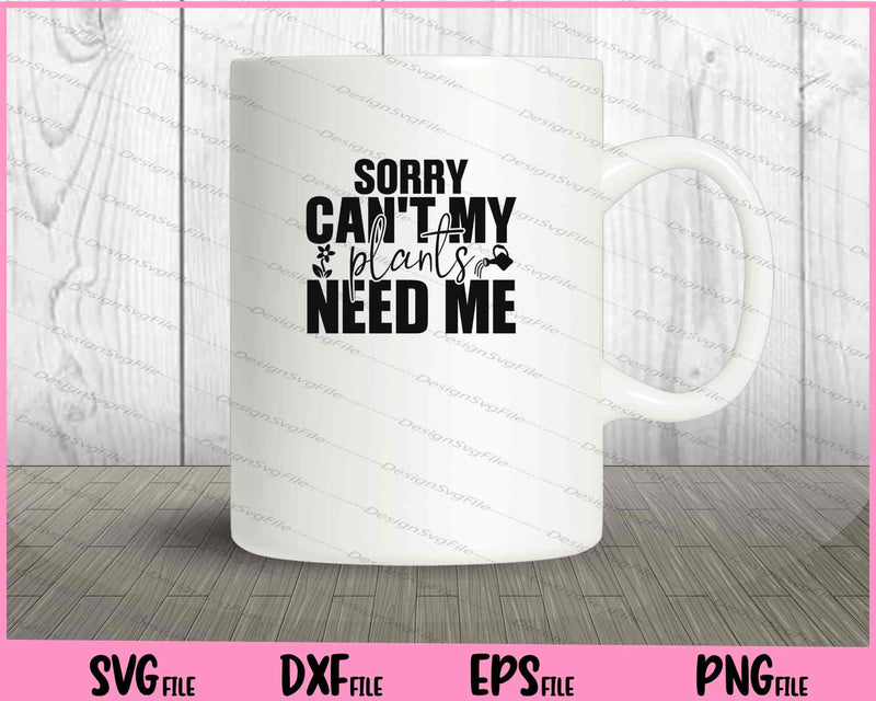 Sorry I Can't My Plants Need Me Svg Cutting Printable Files  - Premium Cutting Files in SVG, PNG & EPS Formats - Premium SVG Cutting Files for Crafts