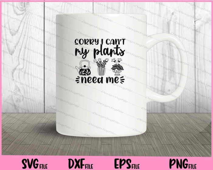 Sorry I Can't My Plants Need Me Svg Cutting Printable Files  - Premium Cutting Files in SVG, PNG & EPS Formats - Premium SVG Cutting Files for Crafts