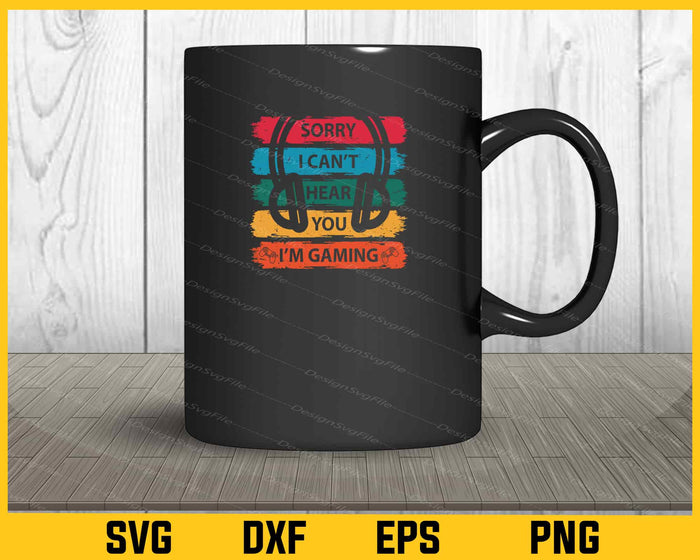 Sorry I Cant Hear You I Am Gaming Svg Cutting Printable File  - Premium Cutting Files in SVG, PNG & EPS Formats - Premium SVG Cutting Files for Crafts